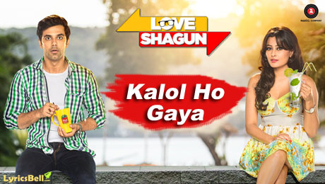Kalol Ho Gaya lyrics from Love Shagun