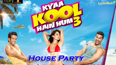House Party lyrics from Kyaa Kool Hain Hum 3