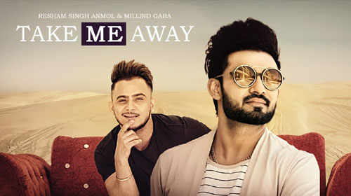 Take Me Away Lyrics by Resham Singh Anmol, Millind Gaba