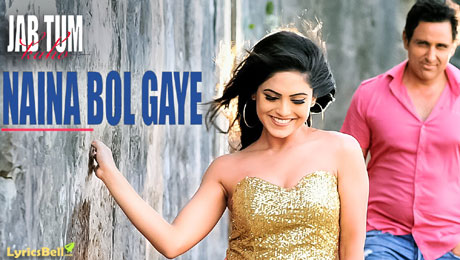Naina Bol Gaye lyrics from Jab Tum Kaho